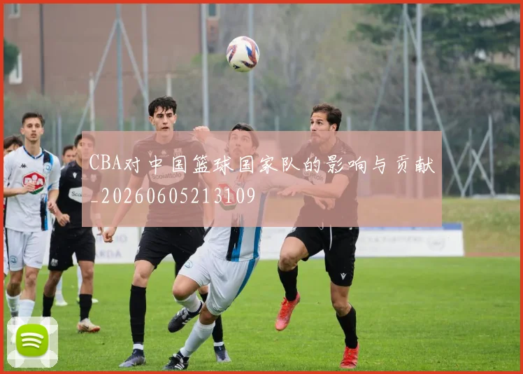 CBA对中国篮球国家队的影响与贡献_20260605213109